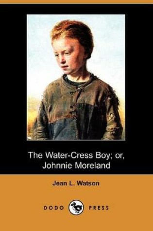 Cover of The Water-Cress Boy; Or, Johnnie Moreland (Dodo Press)