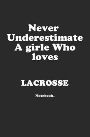 Cover of Never Underestimate A Girl Who Loves Lacrosse.