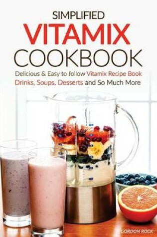 Cover of Simplified Vitamix Cookbook - Delicious & Easy to Follow Vitamix Recipe Book