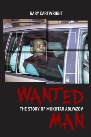 Cover of Wanted Man; the Story of Mukhtar Ablyazov