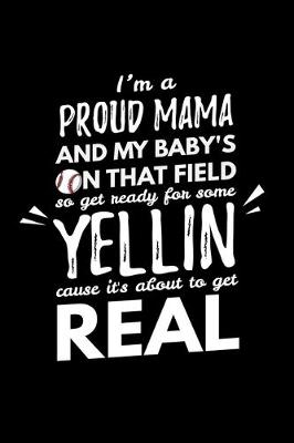Book cover for I'm a Proud Mama and My Baby's On that Field So Get Ready for Some Yellin Cause It's about to get Real