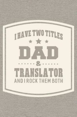 Cover of I Have Two Titles Dad & Translator And I Rock Them Both