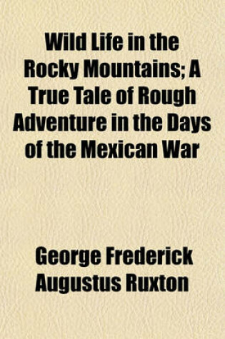 Cover of Wild Life in the Rocky Mountains; A True Tale of Rough Adventure in the Days of the Mexican War