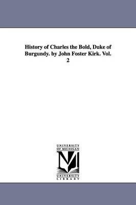 Book cover for History of Charles the Bold, Duke of Burgundy. by John Foster Kirk. Vol. 2