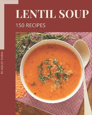 Cover of 150 Lentil Soup Recipes