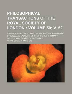 Book cover for Philosophical Transactions of the Royal Society of London (Volume 50; V. 52); Giving Some Accounts of the Present Undertakings, Studies, and Labours,