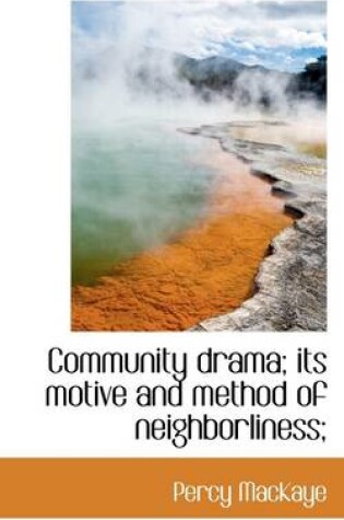 Cover of Community Drama; Its Motive and Method of Neighborliness;