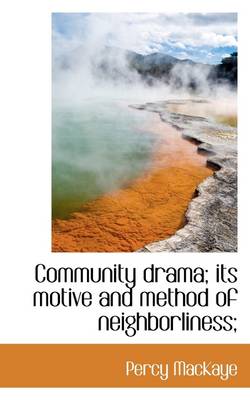 Book cover for Community Drama; Its Motive and Method of Neighborliness;