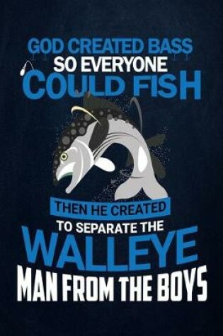 Cover of God Created Bass So Everyone Could Fish Then He Created to Separate The Walleye Man from The Boys