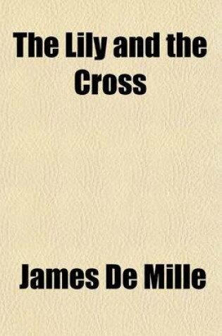 Cover of The Lily and the Cross; A Tale of Acadia