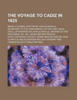 Book cover for The Voyage to Cadiz in 1625; Being a Journal Written by John Glanville, Secretary to the Lord Admiral of the Fleet (Sir E. Cecil), Afterward Sir John Glanville, Speaker of the Parliament, &C., &C., Never Before Printed