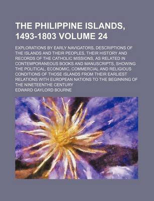 Book cover for The Philippine Islands, 1493-1803 Volume 24; Explorations by Early Navigators, Descriptions of the Islands and Their Peoples, Their History and Records of the Catholic Missions, as Related in Contemporaneous Books and Manuscripts, Showing the Political, E