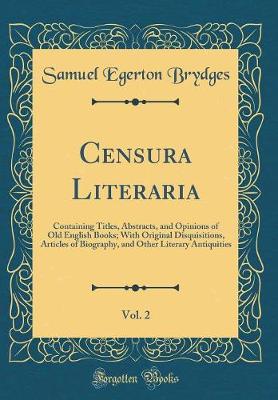 Book cover for Censura Literaria, Vol. 2: Containing Titles, Abstracts, and Opinions of Old English Books; With Original Disquisitions, Articles of Biography, and Other Literary Antiquities (Classic Reprint)