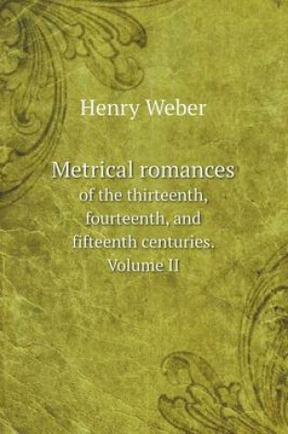 Cover of Metrical romances of the thirteenth, fourteenth, and fifteenth centuries. Volume II