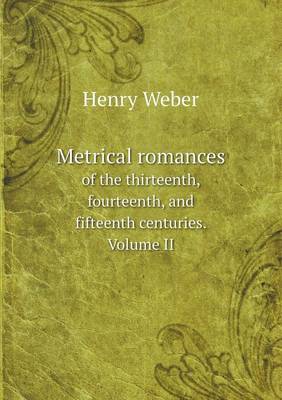 Book cover for Metrical romances of the thirteenth, fourteenth, and fifteenth centuries. Volume II