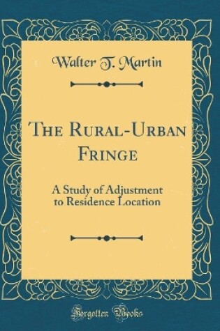 Cover of The Rural-Urban Fringe: A Study of Adjustment to Residence Location (Classic Reprint)