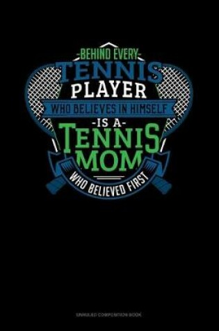 Cover of Behind Every Tennis Player Who Believes In Himself Is A Tennis Mom Who Believed First