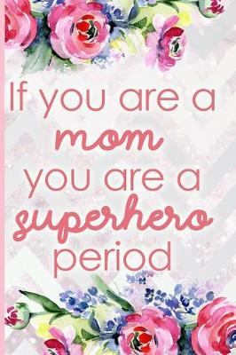 Cover of If You Are a Mom, You Are a Superhero Period