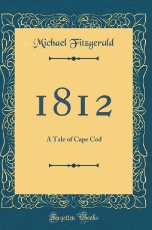Cover of 1812: A Tale of Cape Cod (Classic Reprint)