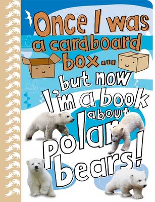 Book cover for Once I Was a Cardboard Box - But Now I'm a Book About Polar Bears!