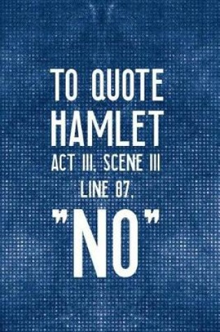 Cover of To Quote Hamlet Act 111, Scene 111 Line 87, NO