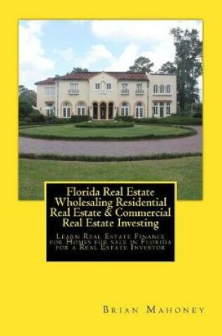 Cover of Florida Real Estate Wholesaling Residential Real Estate & Commercial Real Estate Investing