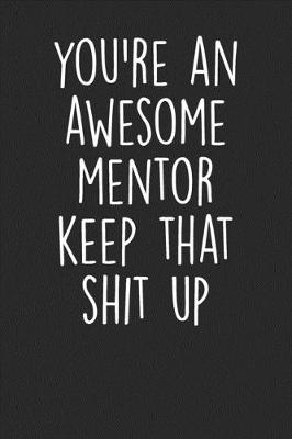 Book cover for You're An Awesome Mentor Keep That Shit Up