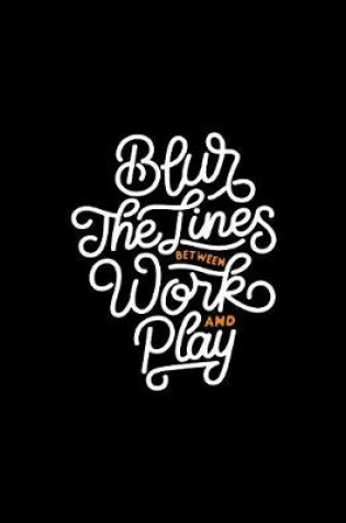 Cover of Blur the Lines Between Work and Play