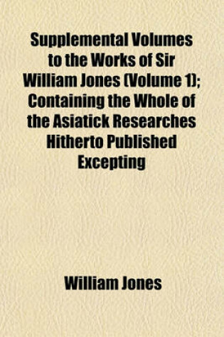 Cover of Supplemental Volumes to the Works of Sir William Jones (Volume 1); Containing the Whole of the Asiatick Researches Hitherto Published Excepting