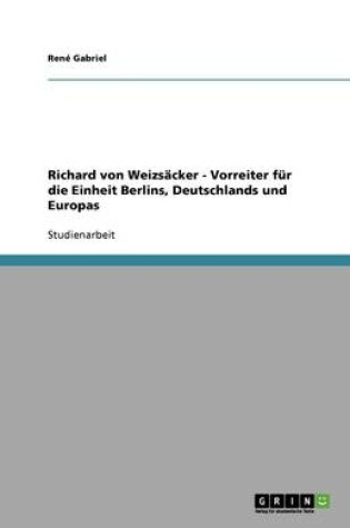 Cover of Richard von Weizsacker - Vorreiter fur die Einheit Berlins, Deutschlands und Europas