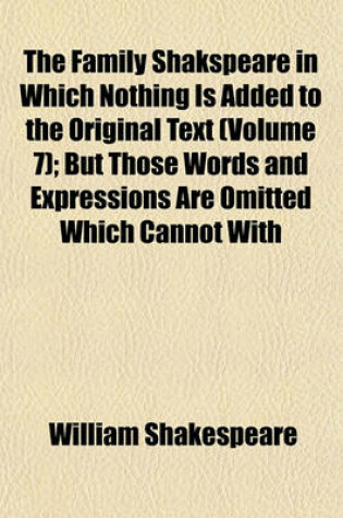 Cover of The Family Shakspeare in Which Nothing Is Added to the Original Text (Volume 7); But Those Words and Expressions Are Omitted Which Cannot with