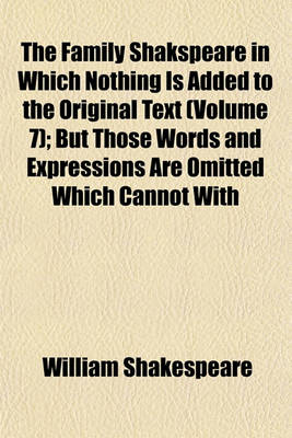 Book cover for The Family Shakspeare in Which Nothing Is Added to the Original Text (Volume 7); But Those Words and Expressions Are Omitted Which Cannot with