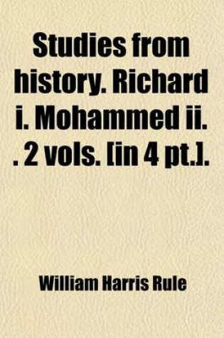 Cover of Studies from History. Richard I. Mohammed II. (Savonarola. Melancthon). 2 Vols. [In 4 PT.].