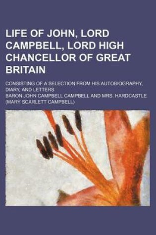 Cover of Life of John, Lord Campbell, Lord High Chancellor of Great Britain (Volume 2); Consisting of a Selection from His Autobiography, Diary, and Letters
