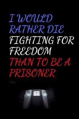 Book cover for I Would Rather Die Fighting For Freedom Than To Be A Prisoner