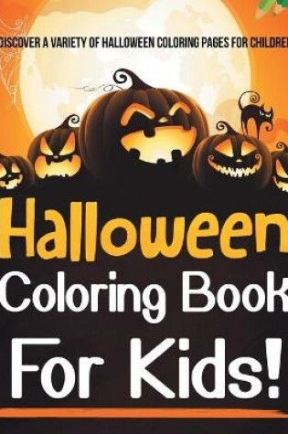 Cover of Halloween Coloring Book For Kids! Discover A Variety Of Halloween Coloring Pages For Children!