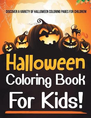 Book cover for Halloween Coloring Book For Kids! Discover A Variety Of Halloween Coloring Pages For Children!