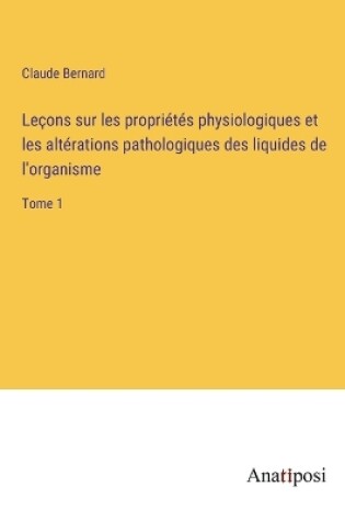 Cover of Leçons sur les propriétés physiologiques et les altérations pathologiques des liquides de l'organisme