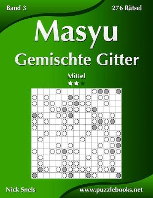 Book cover for Masyu Gemischte Gitter - Mittel - Band 3 - 276 Rätsel