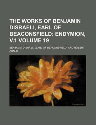 Book cover for The Works of Benjamin Disraeli, Earl of Beaconsfield Volume 19; Endymion, V.1