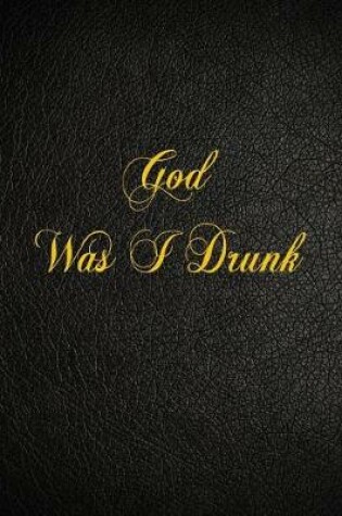 Cover of God Was I Drunk