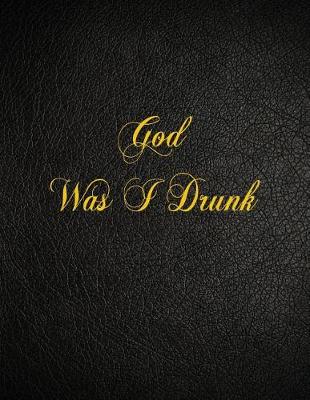 Book cover for God Was I Drunk