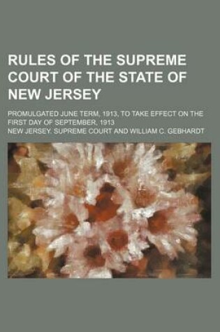 Cover of Rules of the Supreme Court of the State of New Jersey; Promulgated June Term, 1913, to Take Effect on the First Day of September, 1913