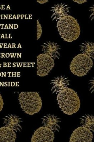Cover of Be A Pineapple Stand Tall Wear A Crown & Be Sweet On The Inside