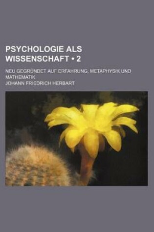 Cover of Psychologie ALS Wissenschaft (2); Neu Gegrundet Auf Erfahrung, Metaphysik Und Mathematik