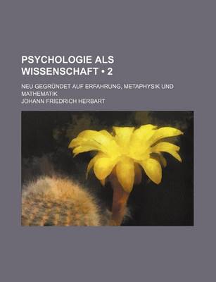 Book cover for Psychologie ALS Wissenschaft (2); Neu Gegrundet Auf Erfahrung, Metaphysik Und Mathematik