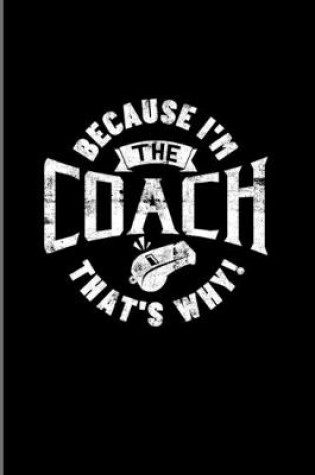 Cover of Because I'm The Coach That's Why