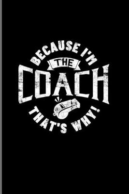 Book cover for Because I'm The Coach That's Why