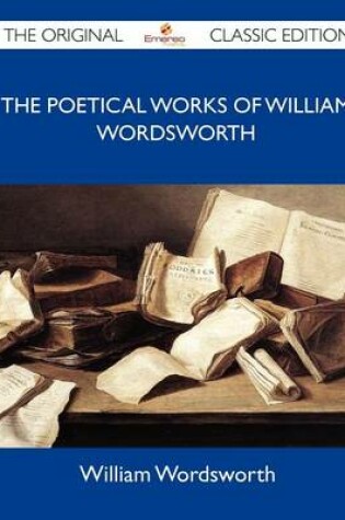 Cover of The Poetical Works of William Wordsworth - The Original Classic Edition