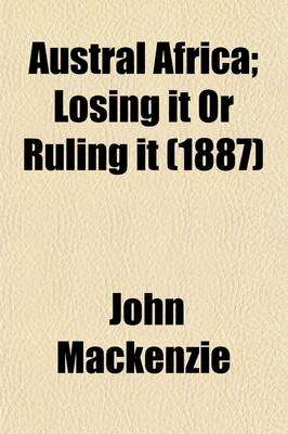 Book cover for Austral Africa Volume 2; Losing It or Ruling It. Being Incidents and Experiences in Bechuanaland, Cape Colony, and England